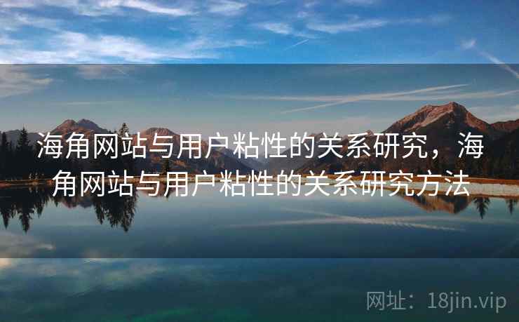 海角网站与用户粘性的关系研究，海角网站与用户粘性的关系研究方法  第2张