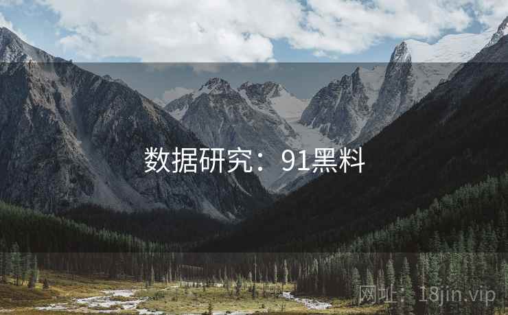 数据研究：91黑料  第2张