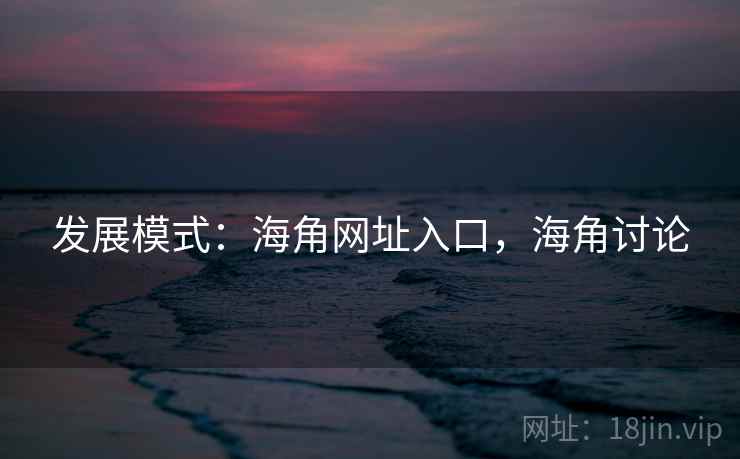 发展模式：海角网址入口，海角讨论  第2张