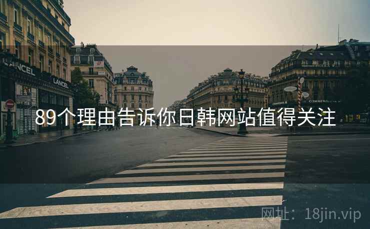 89个理由告诉你日韩网站值得关注  第1张