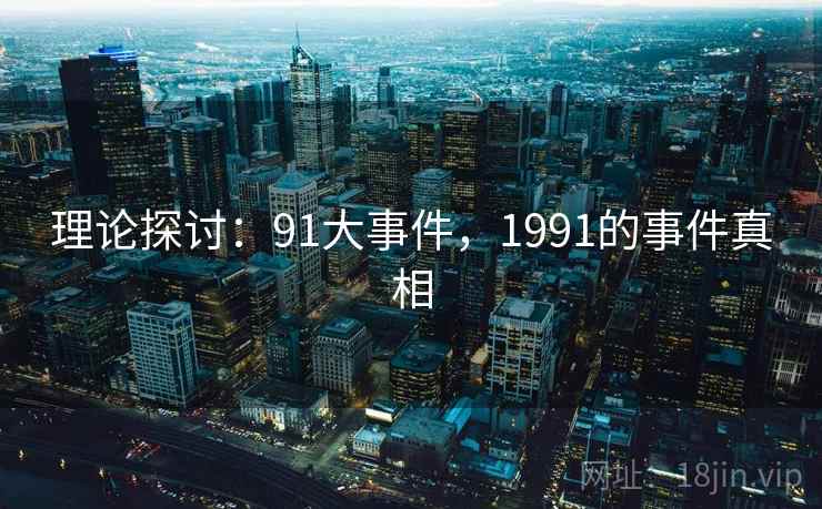 理论探讨：91大事件，1991的事件真相  第1张