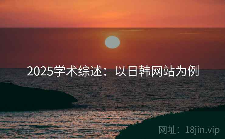 2025学术综述：以日韩网站为例  第2张