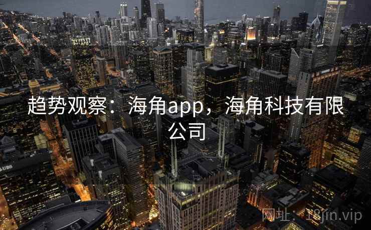趋势观察：海角app，海角科技有限公司  第2张