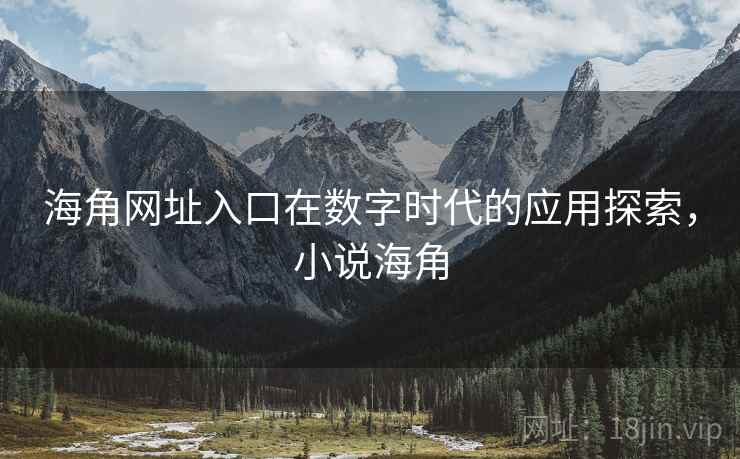 海角网址入口在数字时代的应用探索，小说海角  第2张