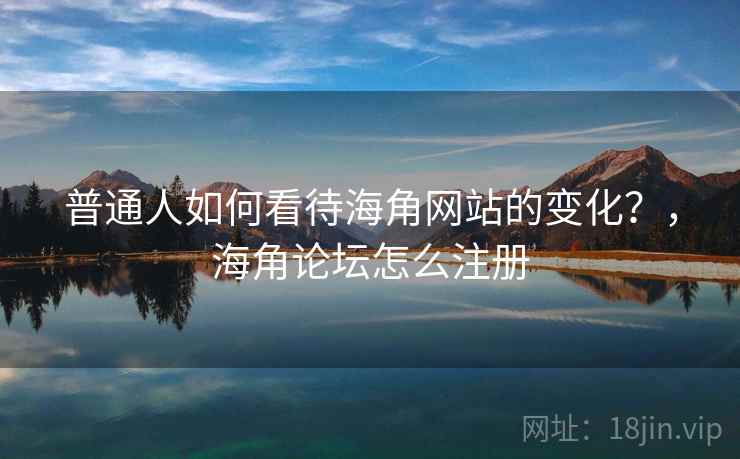 普通人如何看待海角网站的变化？，海角论坛怎么注册  第2张